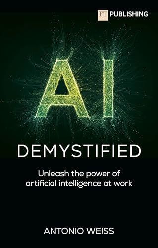 AI Demystified: Unleash the power of artificial intelligence at work AI Demystified: Unleash the power of artificial intelligence at work von FT Publishing International