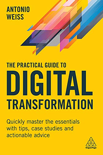 The Practical Guide to Digital Transformation: Quickly Master the Essentials with Tips, Case Studies and Actionable Advice