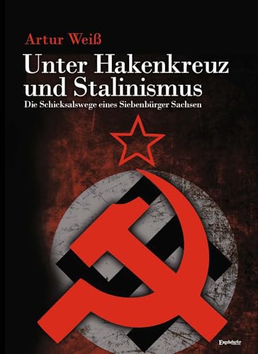 Unter Hakenkreuz und Stalinismus: Die Schicksalswege eines Siebenbürger Sachsen von Engelsdorfer Verlag