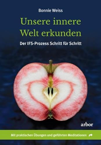 Unsere innere Welt erkunden: Der IFS-Prozess Schritt für Schritt. Mit praktischen Übungen und geführten Meditationen von Arbor Verlag