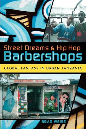 Street Dreams and Hip Hop Barbershops: Global Fantasy in Urban Tanzania (Tracking Globalization) von Indiana University Press