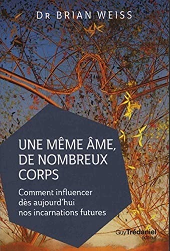 Une même âme de nombreux corps - Comment influencer dès aujourd'hui nos incarnations futures Une même âme de nombreux corps - Comment influencer dès aujourd'hui nos incarnations futures