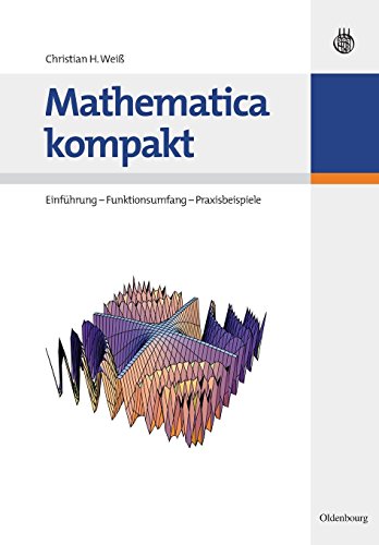 Mathematica kompakt: Einführung Funktionsumfang Praxisbeispiele: Einführung - Funktionsumfang - Praxisbeispiele von de Gruyter Oldenbourg