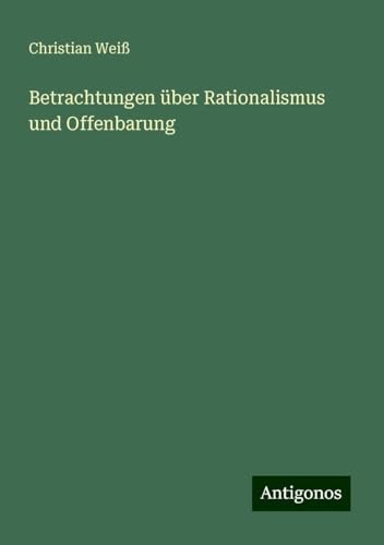 Betrachtungen über Rationalismus und Offenbarung von Antigonos Verlag