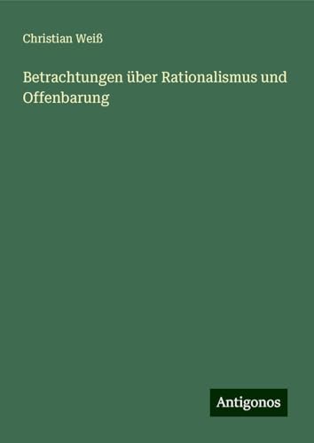 Betrachtungen über Rationalismus und Offenbarung von Antigonos Verlag