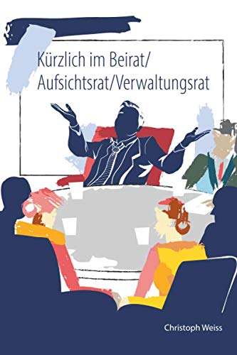 Kürzlich im Beirat/Aufsichtsrat/Verwaltungsrat: Gute Gremienarbeit leicht gemacht von Independently published