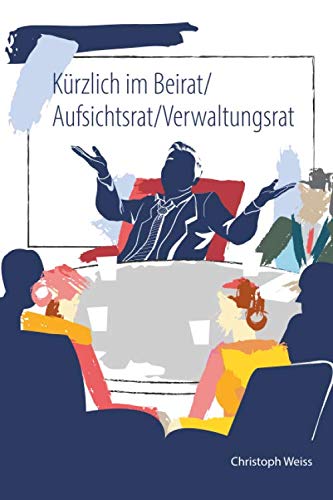 Kürzlich im Beirat/Aufsichtsrat/Verwaltungsrat: Gute Gremienarbeit leicht gemacht