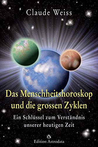 Das Menschheitshoroskop und die grossen Zyklen: Ein Schlüssel zum Verständnis unserer heutigen Zeit Das Menschheitshoroskop und die grossen Zyklen: Ein Schlüssel zum Verständnis unserer heutigen Zeit