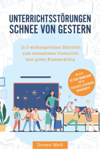 Unterrichtsstörungen - Schnee von gestern: In 5 wirkungsvollen Schritten zum stressfreien Unterricht und guten Klassenklima. Inklusive 30 Tage Workshop für ein perfektes Classroom Management von SR Verlag
