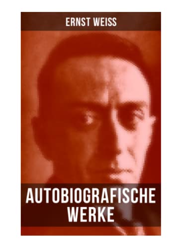 Autobiografische Werke von Ernst Weiß Autobiografische Werke von Ernst Weiß