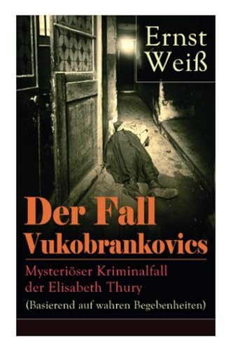 Der Fall Vukobrankovics: Mysteriöser Kriminalfall der Elisabeth Thury (Basierend auf wahren Begebenheiten) von E-Artnow