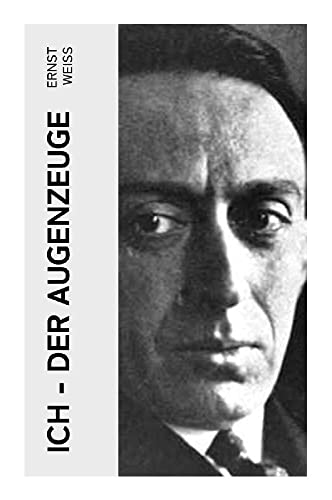 Ich - der Augenzeuge: Die Lebensgeschichte des katholischen bayerischen Arztes (Der letzte Roman des österreichischen Autors)