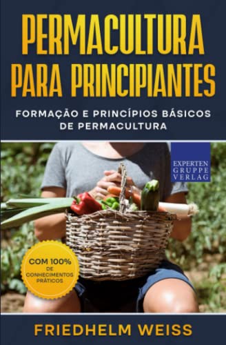 Permacultura para principiantes: Formação e princípios básicos de permacultura von Expertengruppe Verlag