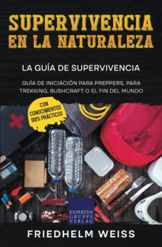 Supervivencia en la naturaleza - La guía de supervivencia: Guía de iniciación para preppers, para trekking, bushcraft o el fin del mundo von Expertengruppe Verlag