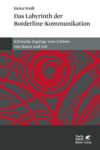 Das Labyrinth der Borderline-Kommunikation: Klinische Zugänge zum Erleben von Raum und Zeit von Klett-Cotta Verlag