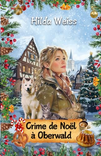 Crime de Noël à Oberwald: Un cozy mystery en Alsace (Les enquêtes d'Elsa Meyer, Band 1) Crime de Noël à Oberwald: Un cozy mystery en Alsace (Les enquêtes d'Elsa Meyer, Band 1) von AFNIL