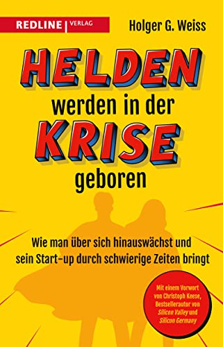 Helden werden in der Krise geboren: Wie man über sich hinauswächst und sein Start-up durch schwierige Zeiten bringt von Redline Verlag