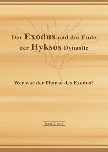 Der Exodus und das Ende der Hyksos Dynastie: Wer war der Pharao des Exodus?