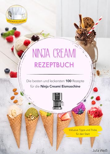 Ninja Creami Rezeptbuch: Die besten und leckersten 100 Rezepte für die Ninja Creami Eismaschine. Inklusive Tipps und Tricks für den Start von Independently published