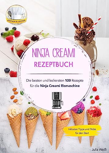 Ninja Creami Rezeptbuch: Die besten und leckersten 100 Rezepte für die Ninja Creami Eismaschine. Inklusive Tipps und Tricks für den Start