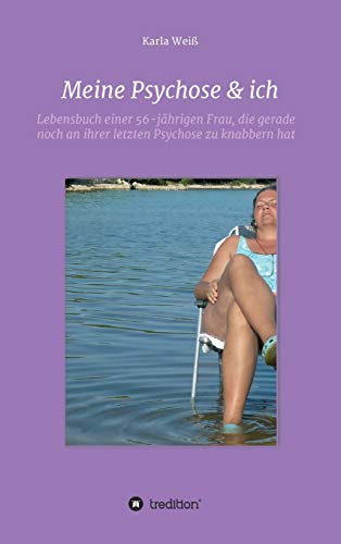 Meine Psychose & ich: Lebensbuch einer 56-jährigen Frau, die gerade noch an ihrer letzten Psychose zu knabbern hat Meine Psychose & ich: Lebensbuch einer 56-jährigen Frau, die gerade noch an ihrer letzten Psychose zu knabbern hat