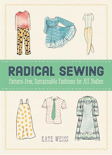 Radical Sewing: Pattern-free, Sustainable Fashions for All Bodies (Good Life) von Microcosm Publishing