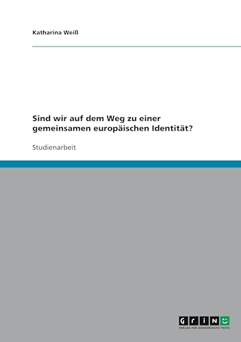 Sind wir auf dem Weg zu einer gemeinsamen europäischen Identität? von GRIN Verlag