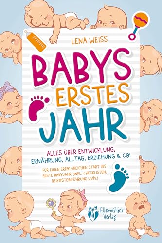 Babys erstes Jahr - Der große Baby Ratgeber: Alles über Entwicklung, Ernährung, Alltag, Erziehung & Co. - Für einen erfolgreichen Start ins erste ... (inkl. Checklisten, Beikosteinführung uvm.) von EoB