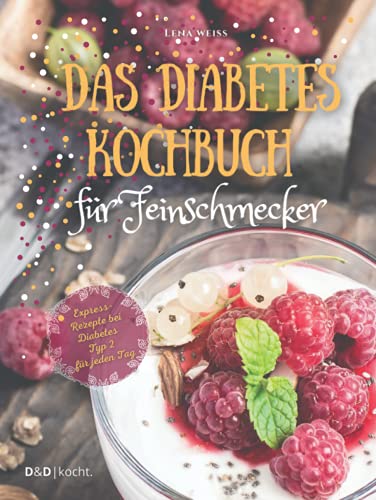 Das Diabetes Kochbuch für Feinschmecker: Mit leckeren Gerichten genussvoll zu optimalen Blutzuckerwerten und einem gesünderen Leben. Express-Rezepte bei Diabetes Typ 2 für jeden Tag. von D&D Verlag