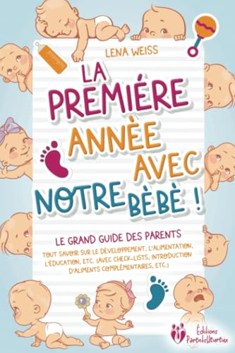 La première année avec notre bébé ! Le grand guide des parents: Tout savoir sur le développement, l'alimentation, l'éducation, etc. (avec check-lists, introduction d'aliments complémentaires, etc.) von EoB