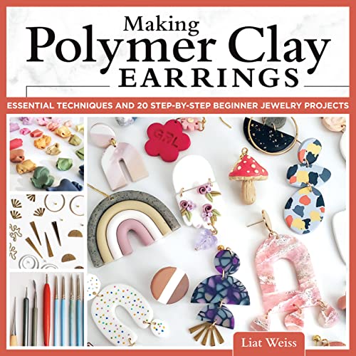 Making Polymer Clay Earrings: Essential Techniques and 20 Step-by-step Beginner Jewelry Projects Making Polymer Clay Earrings: Essential Techniques and 20 Step-by-step Beginner Jewelry Projects