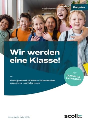 Wir werden eine Klasse! - Grundschule: Klassengemeinschaft fördern - Zusammenarbeit organisieren - nachhaltig lernen Wir werden eine Klasse! - Grundschule: Klassengemeinschaft fördern - Zusammenarbeit organisieren - nachhaltig lernen