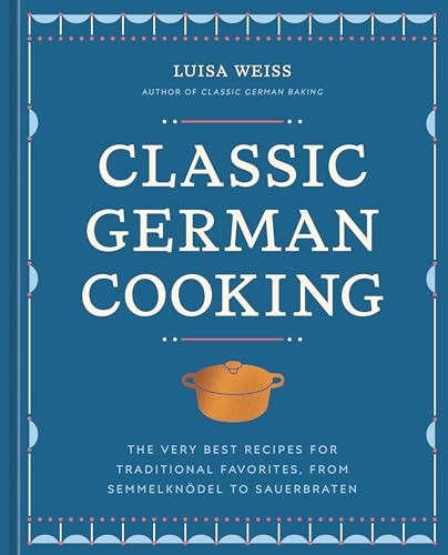 Classic German Cooking: The Very Best Recipes for Traditional Favorites, from Semmelknödel to Sauerbraten von Ten Speed Press