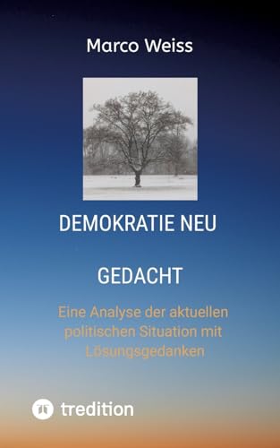 Demokratie Neu gedacht: Eine Analyse der aktuellen politischen Situation mit Lösungsgedanken von tredition