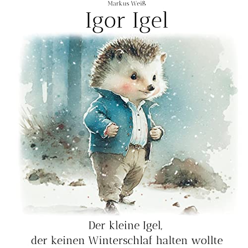 Igor Igel: Der kleine Igel, der keinen Winterschlaf halten wollte von Books on Demand GmbH