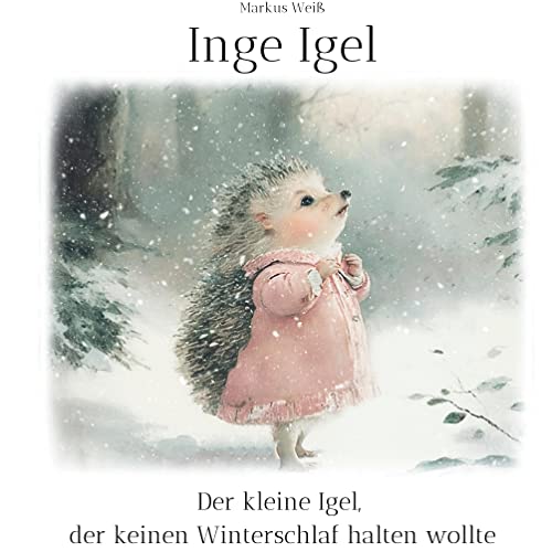 Inge Igel: Der kleine Igel, der keinen Winterschlaf halten wollte von Books on Demand GmbH
