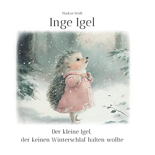 Inge Igel: Der kleine Igel, der keinen Winterschlaf halten wollte