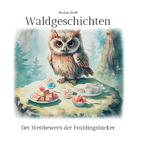 Waldgeschichten: Der Wettbewerb der Frühlingsbäcker