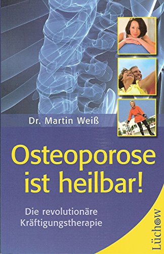 Osteoporose ist heilbar!: Die revolutionäre Kräftigungstherapie