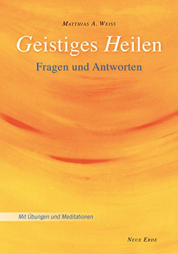 Geistiges Heilen: Fragen und Antworten – Mit Übungen und Meditationen: Fragen & Antworten von Neue Erde GmbH