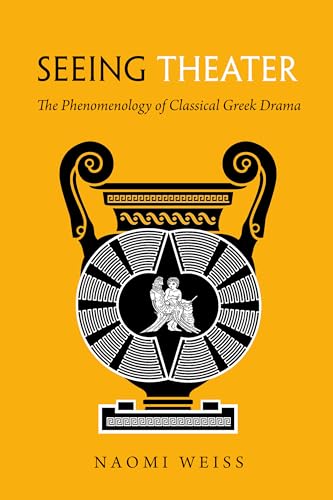 Seeing Theater: The Phenomenology of Classical Greek Drama von University of California Press