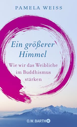 Ein größerer Himmel: Wie wir das Weibliche im Buddhismus stärken von Barth O.W.