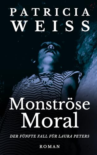 Monströse Moral: Der fünfte Fall für Laura Peters (Die Laura-Peters-Serie, Band 5) von 978-3-9821993