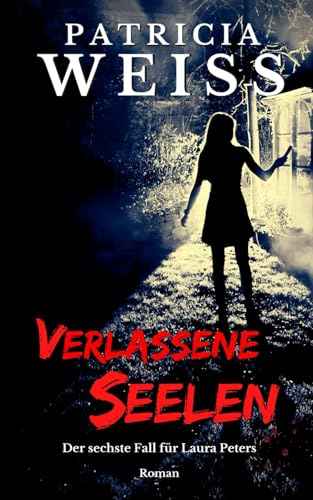 Verlassene Seelen: Der sechste Fall für Laura Peters (Die Laura-Peters-Serie, Band 6)