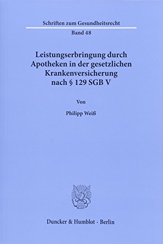 Leistungserbringung durch Apotheken in der gesetzlichen Krankenversicherung nach § 129 SGB V.: Dissertationsschrift (Schriften zum Gesundheitsrecht)