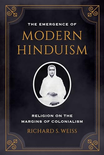 The Emergence of Modern Hinduism: Religion on the Margins of Colonialism