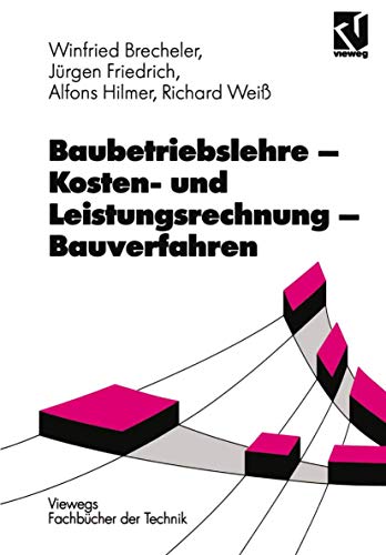 Baubetriebslehre, Kostenrechnung und Leistungsrechnung, Bauverfahren (Viewegs Fachbücher der Technik)