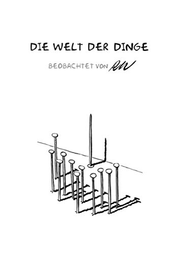 Die Welt der Dinge: Das geheime Leben unserer Alltagsgegenstände. Beobachtet von RW