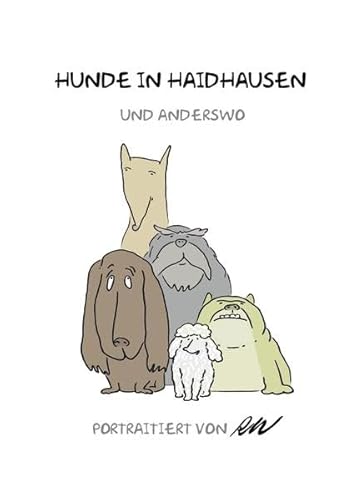 Hunde in Haidhausen und anderswo: portraitiert von RW Eine Auswahl der witzigsten Hunde aus den vier gleichnamigen Bänden (Humor)