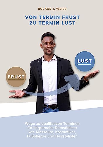 Von Termin Frust zu Termin Lust: Wege zu qualitativen Terminen für Körpernahe Dienstleister wie Masseure, Fußpfleger, Kosmetiker, Friseure und interessierte